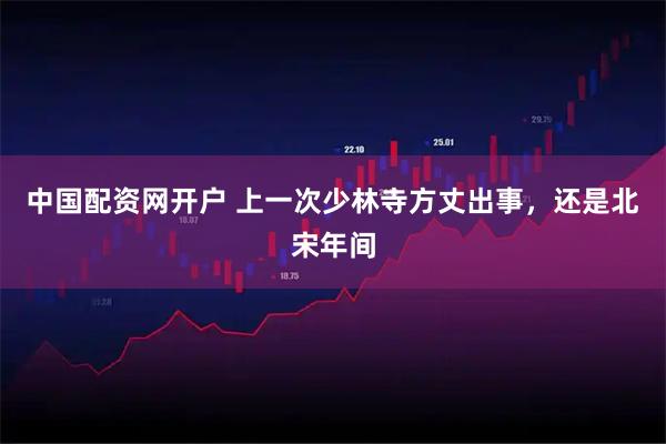 中国配资网开户 上一次少林寺方丈出事，还是北宋年间